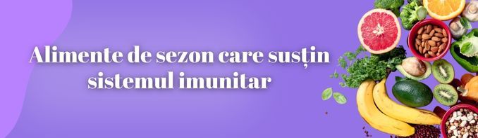 Alimente de sezon care susțin sistemul imunitar