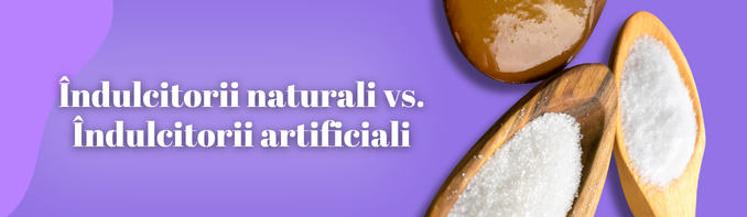 Indulcitorii naturali vs. indulcitorii artificiali