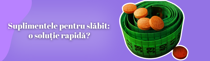 Suplimentele pentru slabit:beneficii si contraindicatii